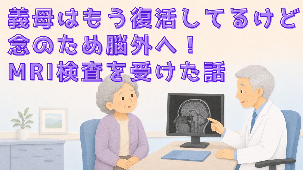 義母はもう復活してるけど念のため脳外へ！MRIの結果は特に異常なしだった話